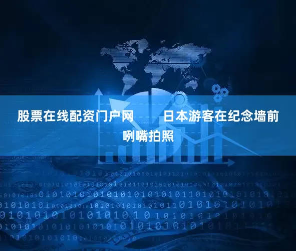 股票在线配资门户网        日本游客在纪念墙前咧嘴拍照